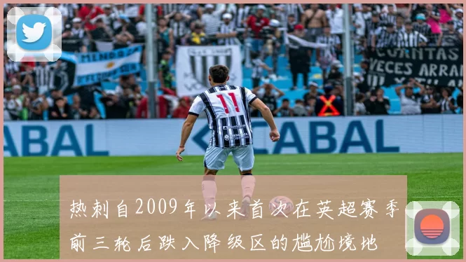 热刺自2009年以来首次在英超赛季前三轮后跌入降级区的尴尬境地